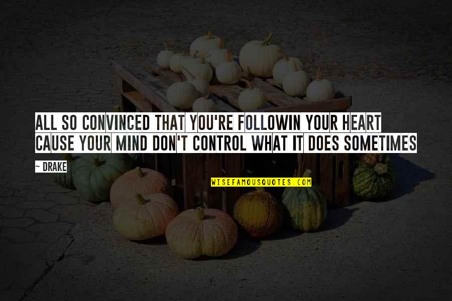 Mind Control Quotes By Drake: All so convinced that you're followin your heart