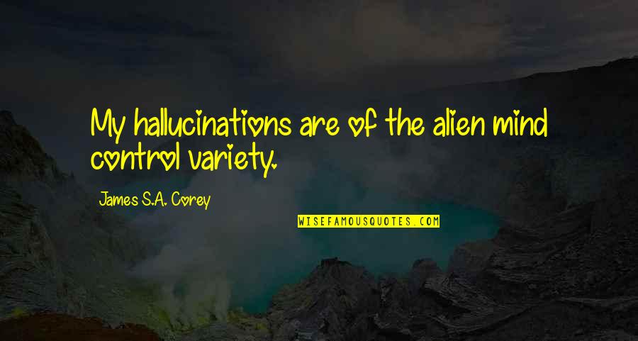 Mind Control Quotes By James S.A. Corey: My hallucinations are of the alien mind control Mind Control Quotes By James S.A. Corey: My hallucinations are of the alien mind control