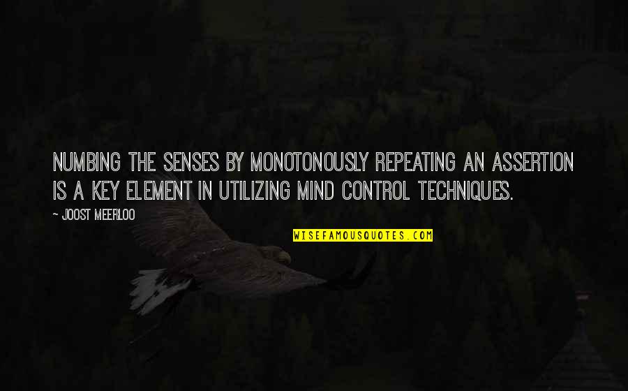 Mind Control Quotes By Joost Meerloo: Numbing the senses by monotonously repeating an assertion