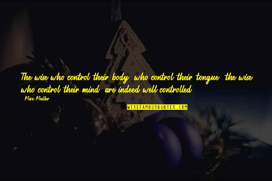 Mind Control Quotes By Max Muller: The wise who control their body, who control