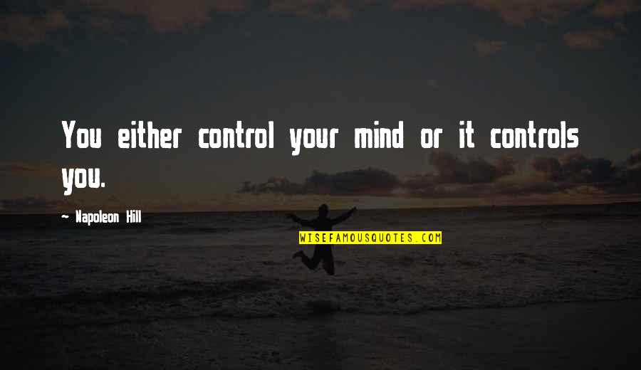 Mind Control Quotes By Napoleon Hill: You either control your mind or it controls