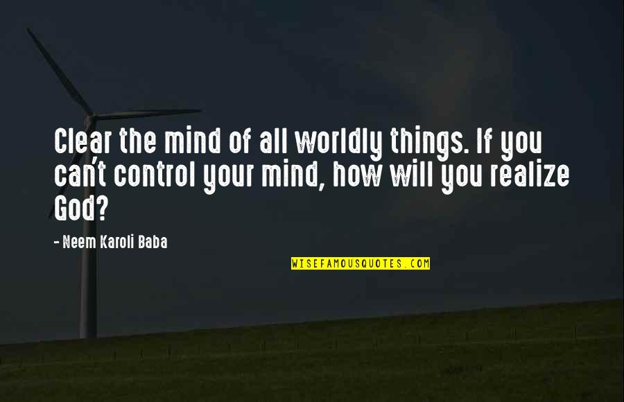 Mind Control Quotes By Neem Karoli Baba: Clear the mind of all worldly things. If