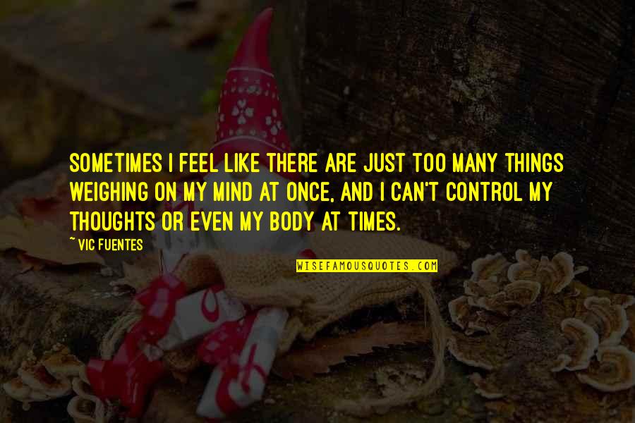 Mind Control Quotes By Vic Fuentes: Sometimes I feel like there are just too