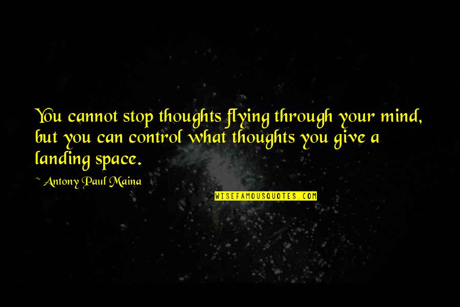 Mind Control Quotes Quotes By Antony Paul Maina: You cannot stop thoughts flying through your mind,