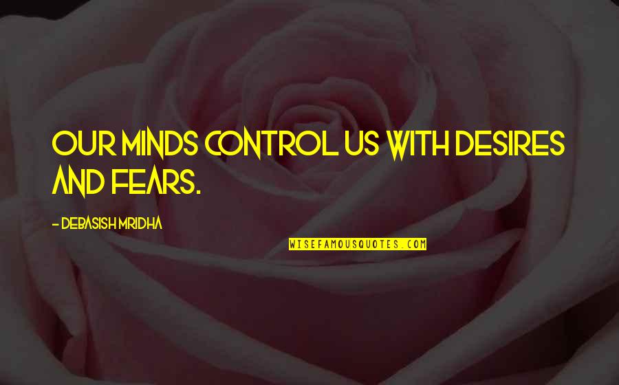 Mind Control Quotes Quotes By Debasish Mridha: Our minds control us with desires and fears.