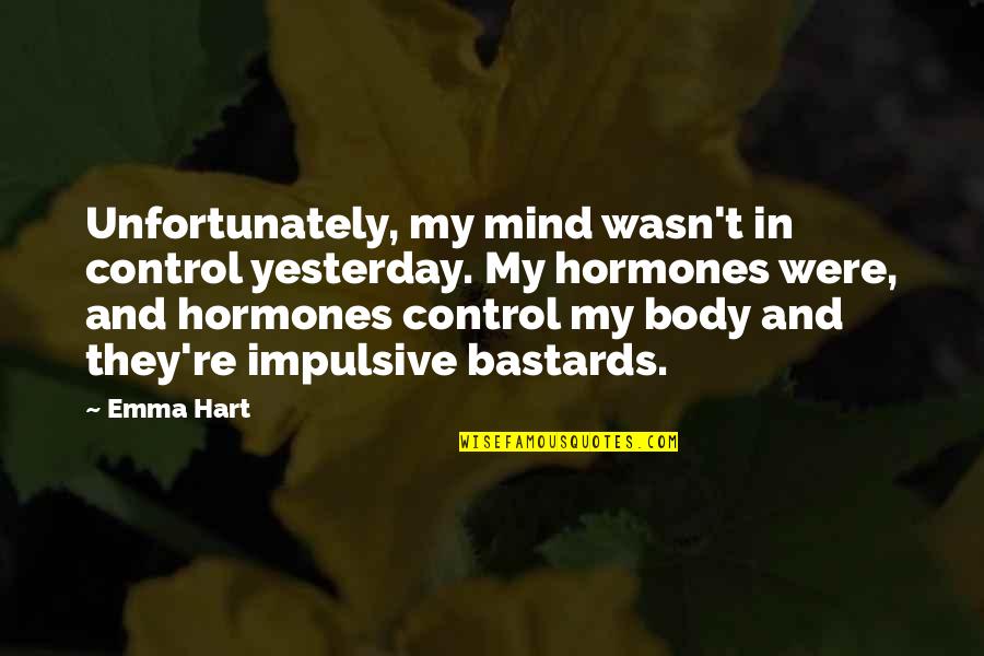 Mind Control The Body Quotes By Emma Hart: Unfortunately, my mind wasn't in control yesterday. My Mind Control The Body Quotes By Emma Hart: Unfortunately, my mind wasn't in control yesterday. My