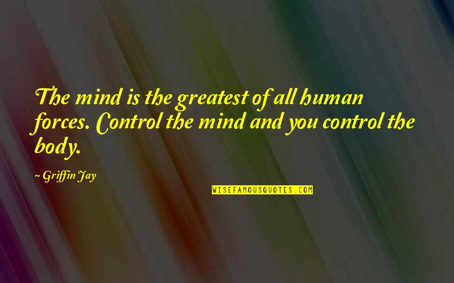Mind Control The Body Quotes By Griffin Jay: The mind is the greatest of all human Mind Control The Body Quotes By Griffin Jay: The mind is the greatest of all human