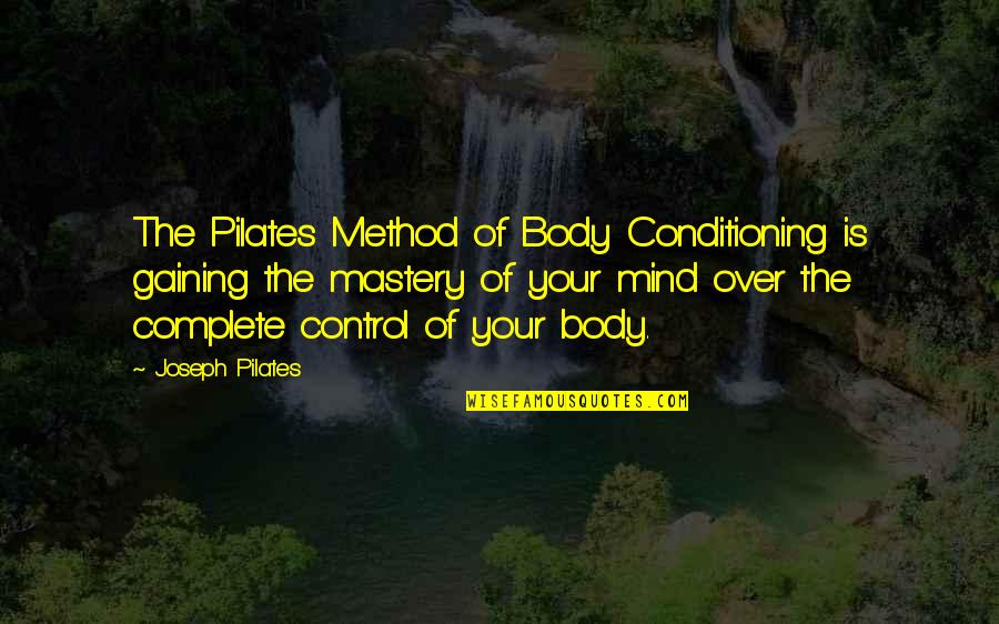 Mind Control The Body Quotes By Joseph Pilates: The Pilates Method of Body Conditioning is gaining Mind Control The Body Quotes By Joseph Pilates: The Pilates Method of Body Conditioning is gaining
