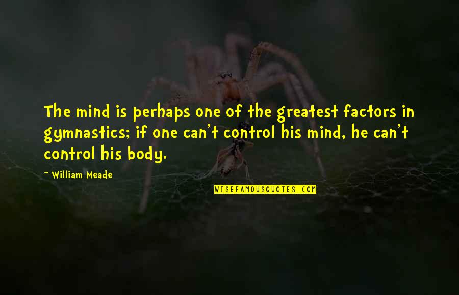 Mind Control The Body Quotes By William Meade: The mind is perhaps one of the greatest Mind Control The Body Quotes By William Meade: The mind is perhaps one of the greatest