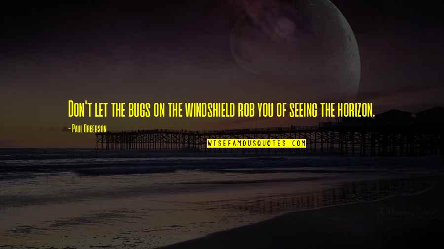 Mind Creates Reality Quotes By Paul Orberson: Don't let the bugs on the windshield rob