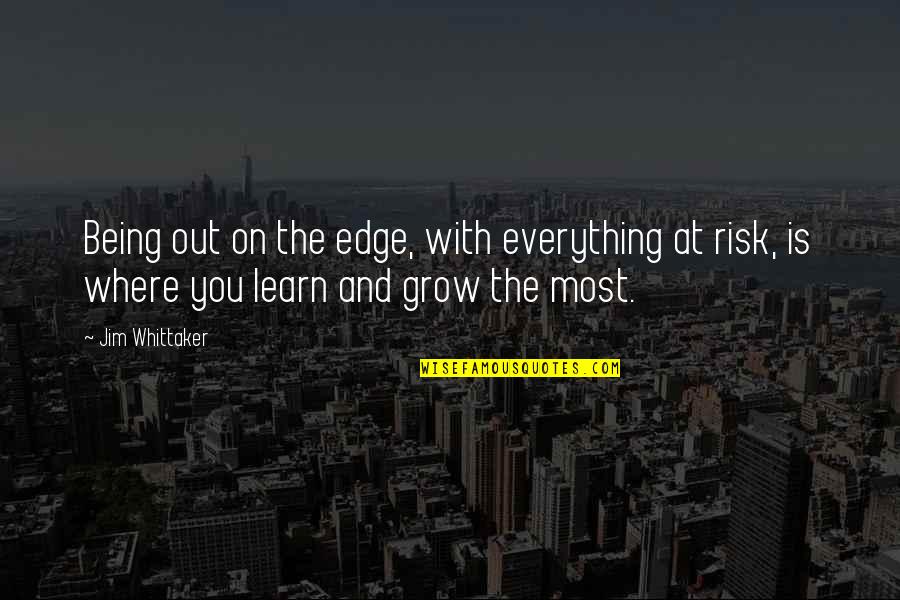Mind Definition Quotes By Jim Whittaker: Being out on the edge, with everything at Mind Definition Quotes By Jim Whittaker: Being out on the edge, with everything at