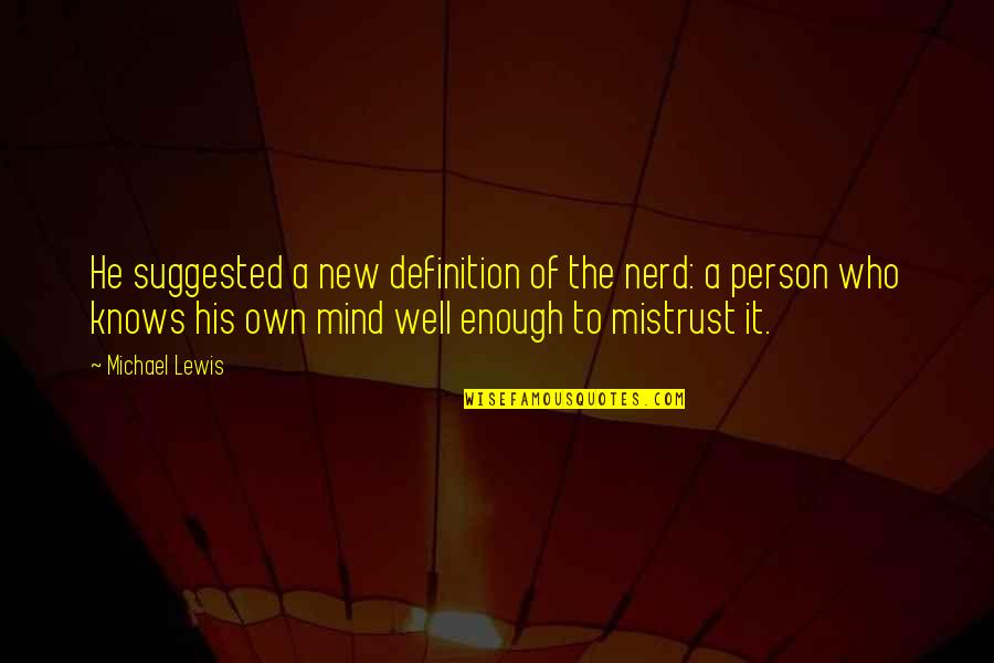 Mind Definition Quotes By Michael Lewis: He suggested a new definition of the nerd: Mind Definition Quotes By Michael Lewis: He suggested a new definition of the nerd: