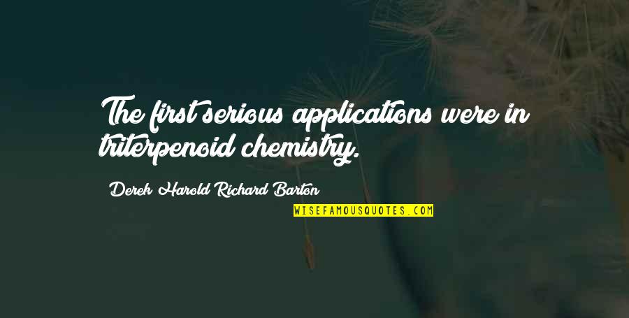 Mind Destruction Quotes By Derek Harold Richard Barton: The first serious applications were in triterpenoid chemistry.