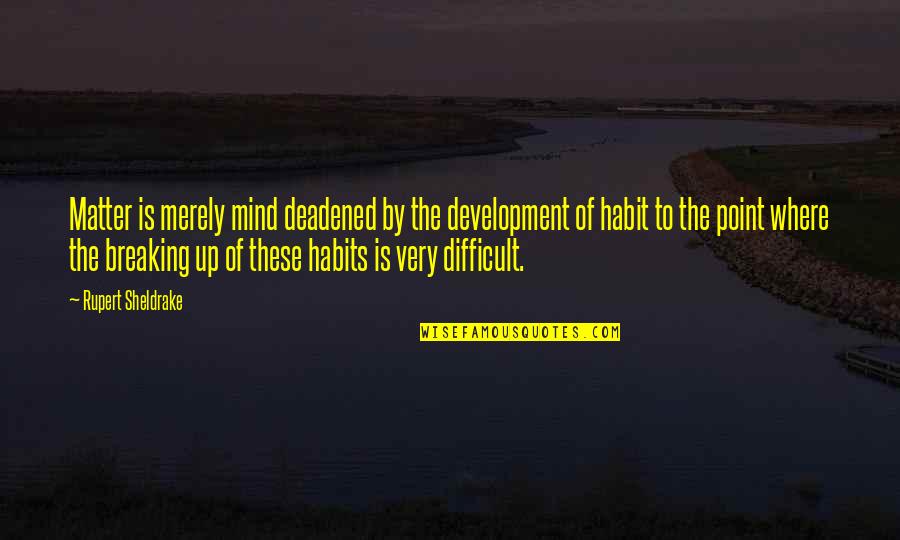 Mind Development Quotes By Rupert Sheldrake: Matter is merely mind deadened by the development Mind Development Quotes By Rupert Sheldrake: Matter is merely mind deadened by the development