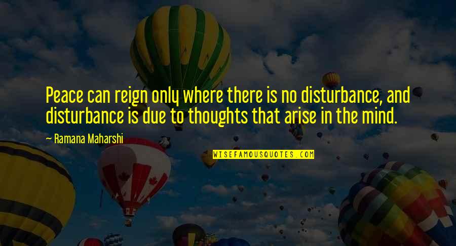 Mind Disturbance Quotes By Ramana Maharshi: Peace can reign only where there is no Mind Disturbance Quotes By Ramana Maharshi: Peace can reign only where there is no