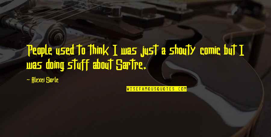 Mind Disturbed Quotes By Alexei Sayle: People used to think I was just a