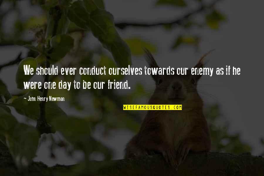 Mind Disturbed Quotes By John Henry Newman: We should ever conduct ourselves towards our enemy Mind Disturbed Quotes By John Henry Newman: We should ever conduct ourselves towards our enemy