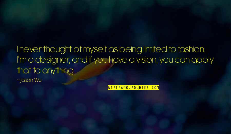 Mind Dwelling Quotes By Jason Wu: I never thought of myself as being limited