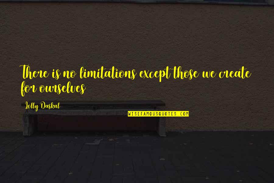 Mind Dwelling Quotes By Lolly Daskal: There is no limitations except those we create