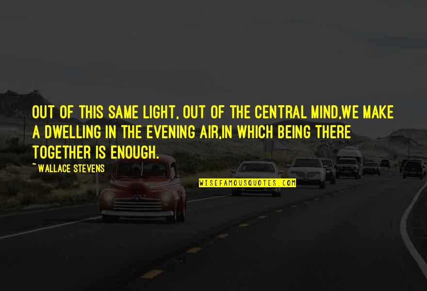 Mind Dwelling Quotes By Wallace Stevens: Out of this same light, out of the