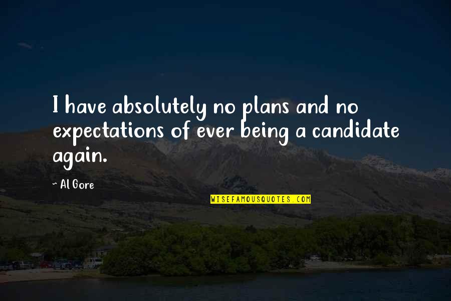 Mind Easing Quotes By Al Gore: I have absolutely no plans and no expectations