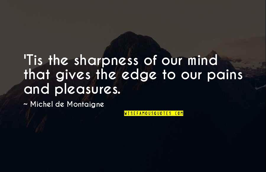 Mind Edge Quotes By Michel De Montaigne: 'Tis the sharpness of our mind that gives