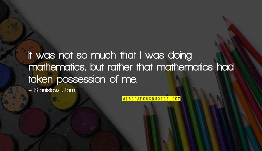 Mind Edge Quotes By Stanislaw Ulam: It was not so much that I was Mind Edge Quotes By Stanislaw Ulam: It was not so much that I was