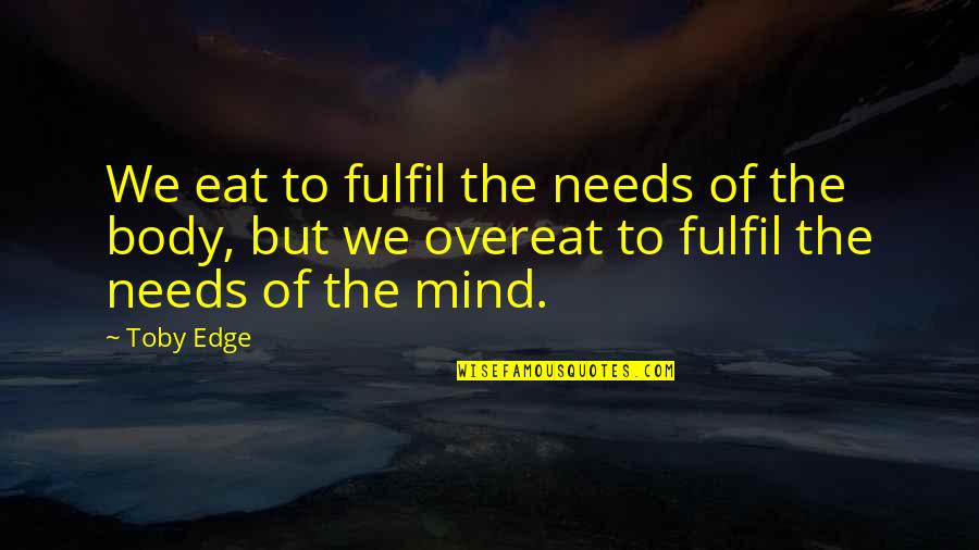 Mind Edge Quotes By Toby Edge: We eat to fulfil the needs of the