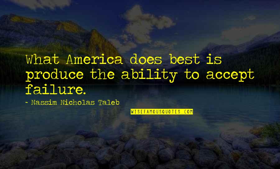 Mind Elevation Quotes By Nassim Nicholas Taleb: What America does best is produce the ability