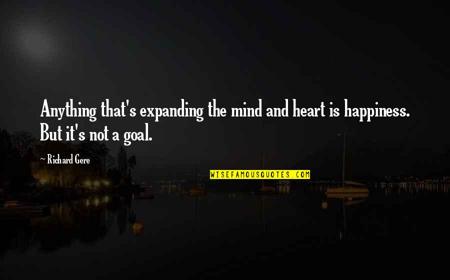 Mind Expanding Quotes By Richard Gere: Anything that's expanding the mind and heart is