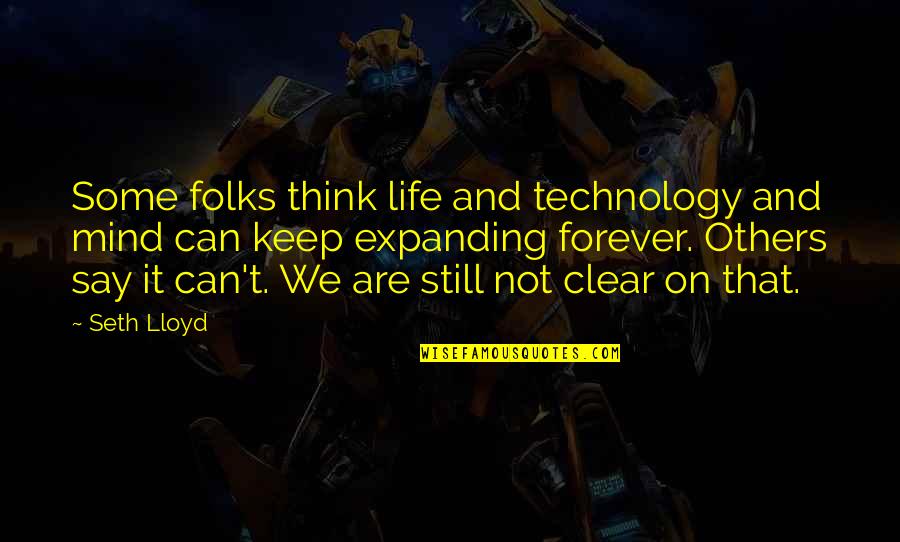 Mind Expanding Quotes By Seth Lloyd: Some folks think life and technology and mind