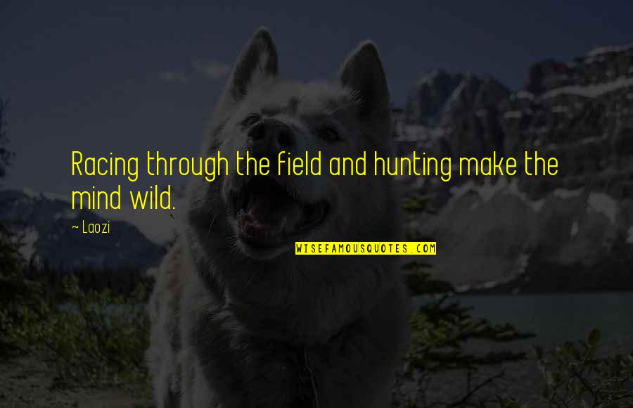 Mind Field Quotes By Laozi: Racing through the field and hunting make the