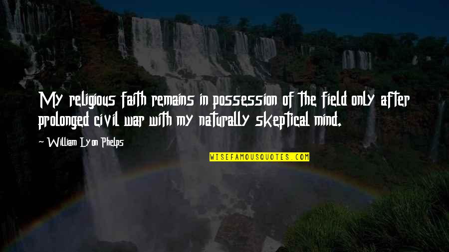Mind Field Quotes By William Lyon Phelps: My religious faith remains in possession of the
