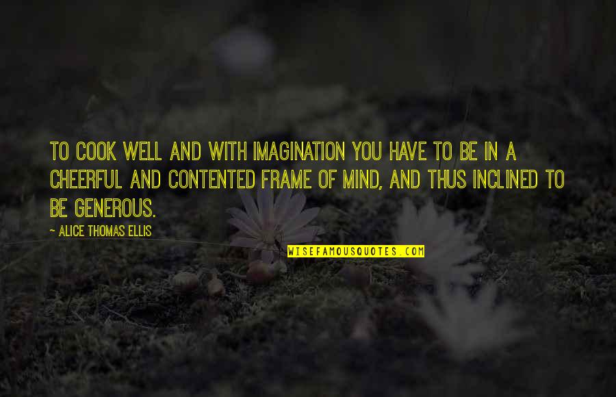Mind Frame Quotes By Alice Thomas Ellis: To cook well and with imagination you have Mind Frame Quotes By Alice Thomas Ellis: To cook well and with imagination you have