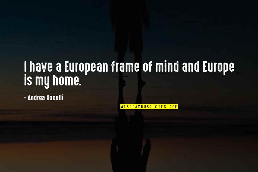 Mind Frame Quotes By Andrea Bocelli: I have a European frame of mind and Mind Frame Quotes By Andrea Bocelli: I have a European frame of mind and