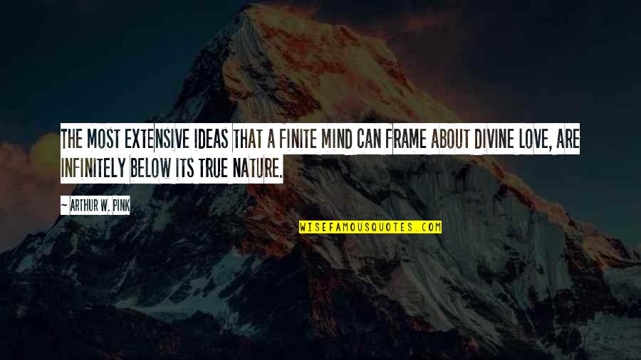 Mind Frame Quotes By Arthur W. Pink: The most extensive ideas that a finite mind Mind Frame Quotes By Arthur W. Pink: The most extensive ideas that a finite mind