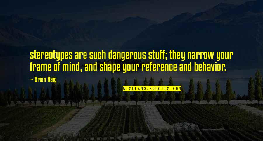 Mind Frame Quotes By Brian Haig: stereotypes are such dangerous stuff; they narrow your Mind Frame Quotes By Brian Haig: stereotypes are such dangerous stuff; they narrow your