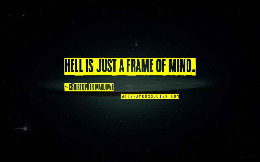 Mind Frame Quotes By Christopher Marlowe: Hell is just a frame of mind. Mind Frame Quotes By Christopher Marlowe: Hell is just a frame of mind.