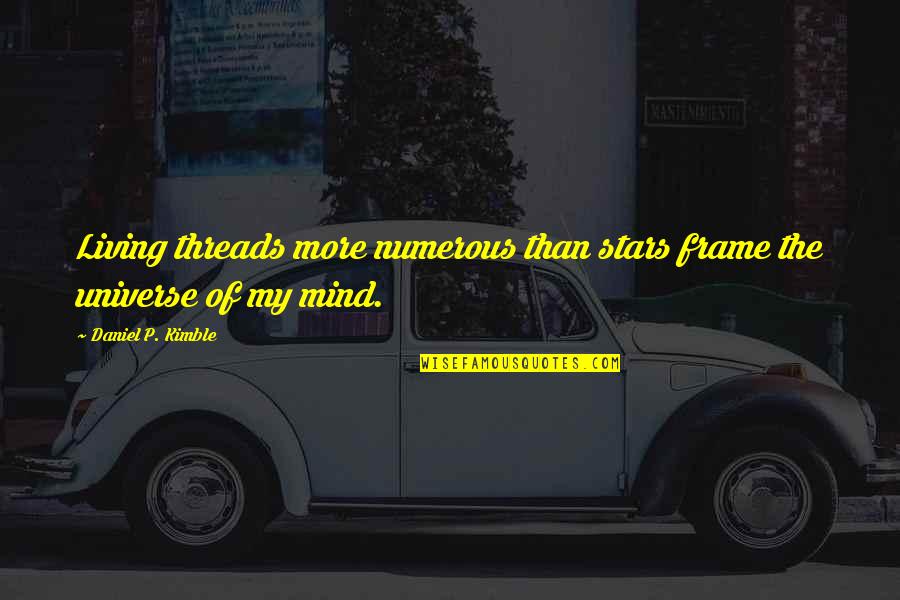 Mind Frame Quotes By Daniel P. Kimble: Living threads more numerous than stars frame the Mind Frame Quotes By Daniel P. Kimble: Living threads more numerous than stars frame the