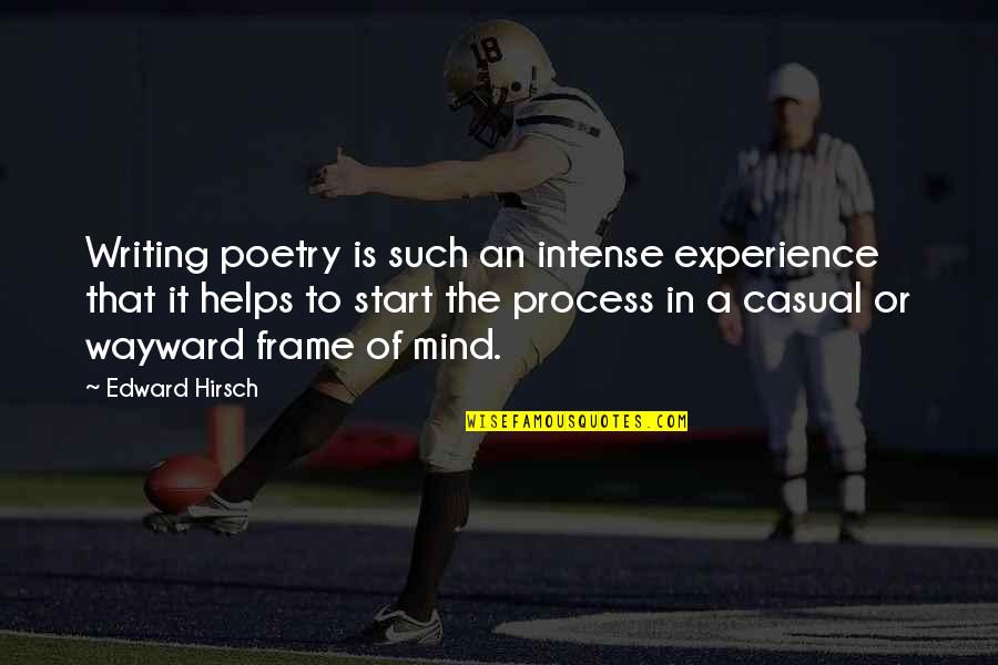 Mind Frame Quotes By Edward Hirsch: Writing poetry is such an intense experience that