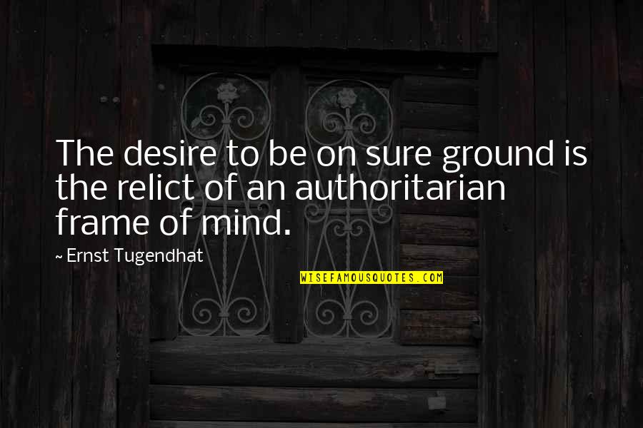 Mind Frame Quotes By Ernst Tugendhat: The desire to be on sure ground is