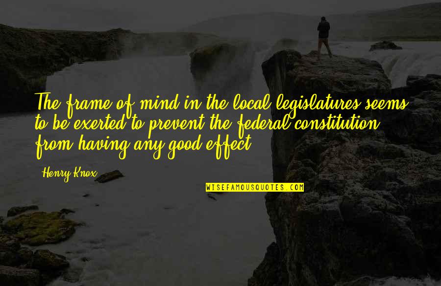 Mind Frame Quotes By Henry Knox: The frame of mind in the local legislatures Mind Frame Quotes By Henry Knox: The frame of mind in the local legislatures