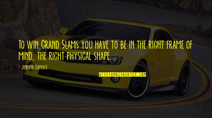 Mind Frame Quotes By Jennifer Capriati: To win Grand Slams you have to be Mind Frame Quotes By Jennifer Capriati: To win Grand Slams you have to be