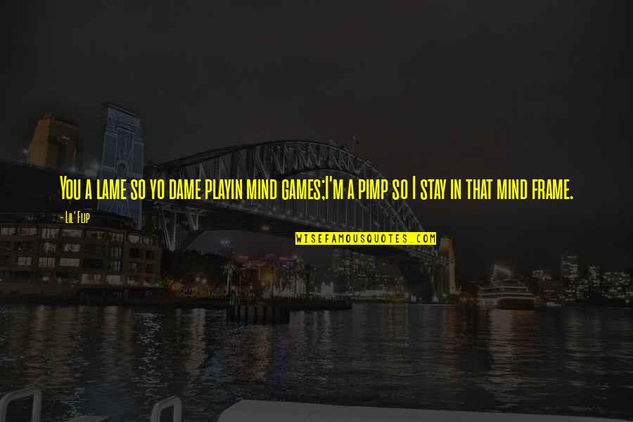 Mind Frame Quotes By Lil' Flip: You a lame so yo dame playin mind