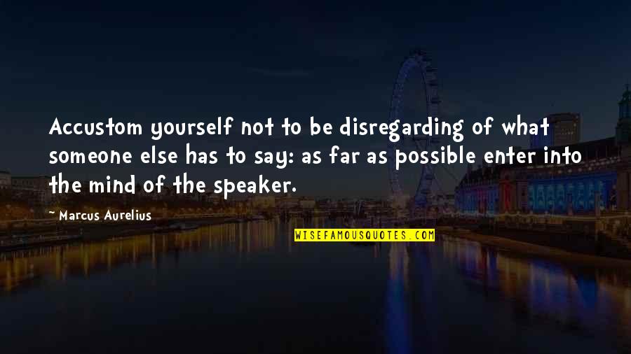 Mind Frame Quotes By Marcus Aurelius: Accustom yourself not to be disregarding of what Mind Frame Quotes By Marcus Aurelius: Accustom yourself not to be disregarding of what