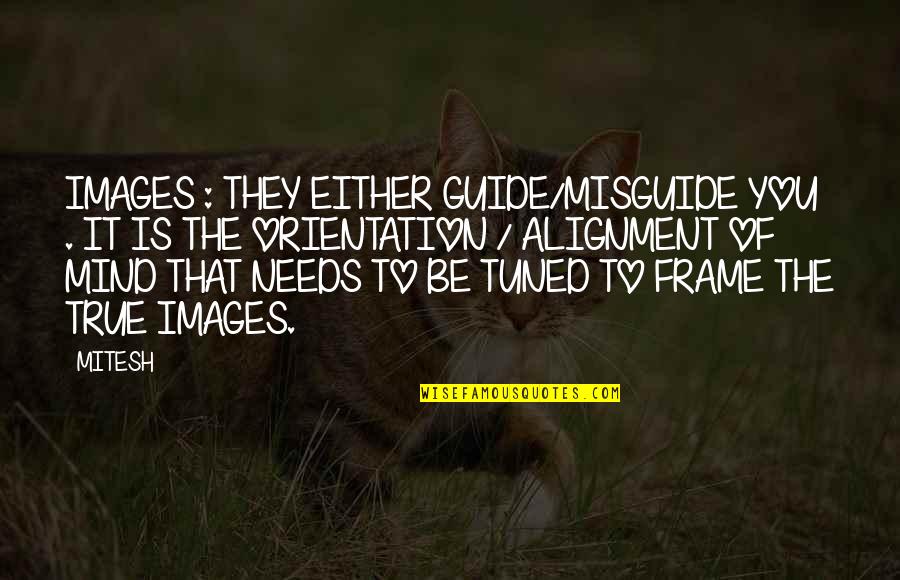 Mind Frame Quotes By MITESH: IMAGES : THEY EITHER GUIDE/MISGUIDE YOU . IT Mind Frame Quotes By MITESH: IMAGES : THEY EITHER GUIDE/MISGUIDE YOU . IT