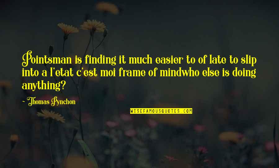 Mind Frame Quotes By Thomas Pynchon: Pointsman is finding it much easier to of Mind Frame Quotes By Thomas Pynchon: Pointsman is finding it much easier to of