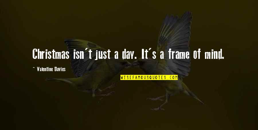Mind Frame Quotes By Valentine Davies: Christmas isn't just a day. It's a frame Mind Frame Quotes By Valentine Davies: Christmas isn't just a day. It's a frame