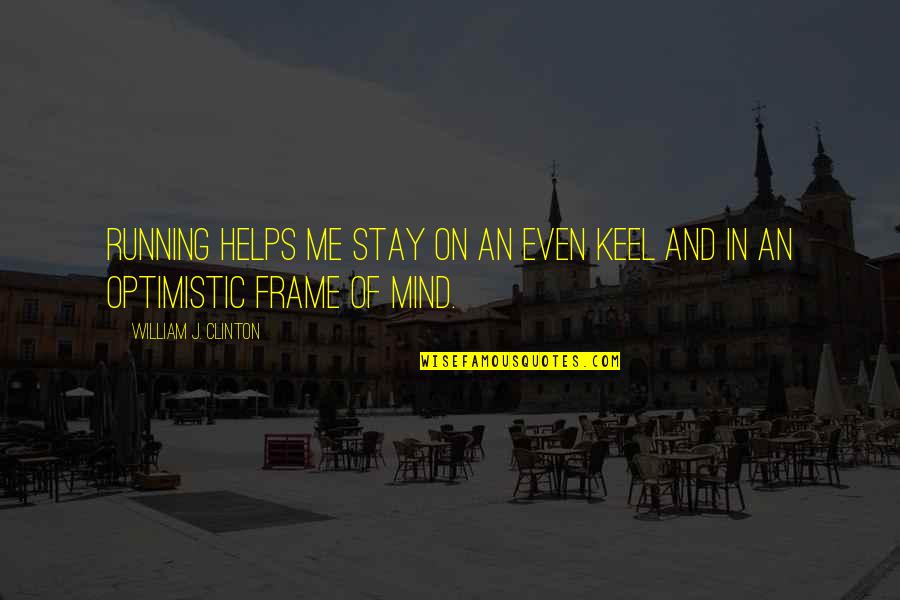 Mind Frame Quotes By William J. Clinton: Running helps me stay on an even keel Mind Frame Quotes By William J. Clinton: Running helps me stay on an even keel