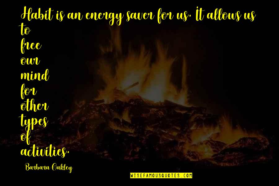 Mind Free Quotes By Barbara Oakley: Habit is an energy saver for us. It